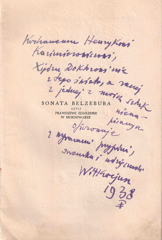 Witkacy’s dedication to Kazimierowicz on the cover of Belzeebub Sonata reads “To Beloved Henryk Kazimierowicz, the Priest Doctor out of this world, or rather out of one of my unwritten plays, I offer with signs of my friendship, respect and gratitude, Witkacjusz 1938”. Courtesy of Przemysław Pawlak